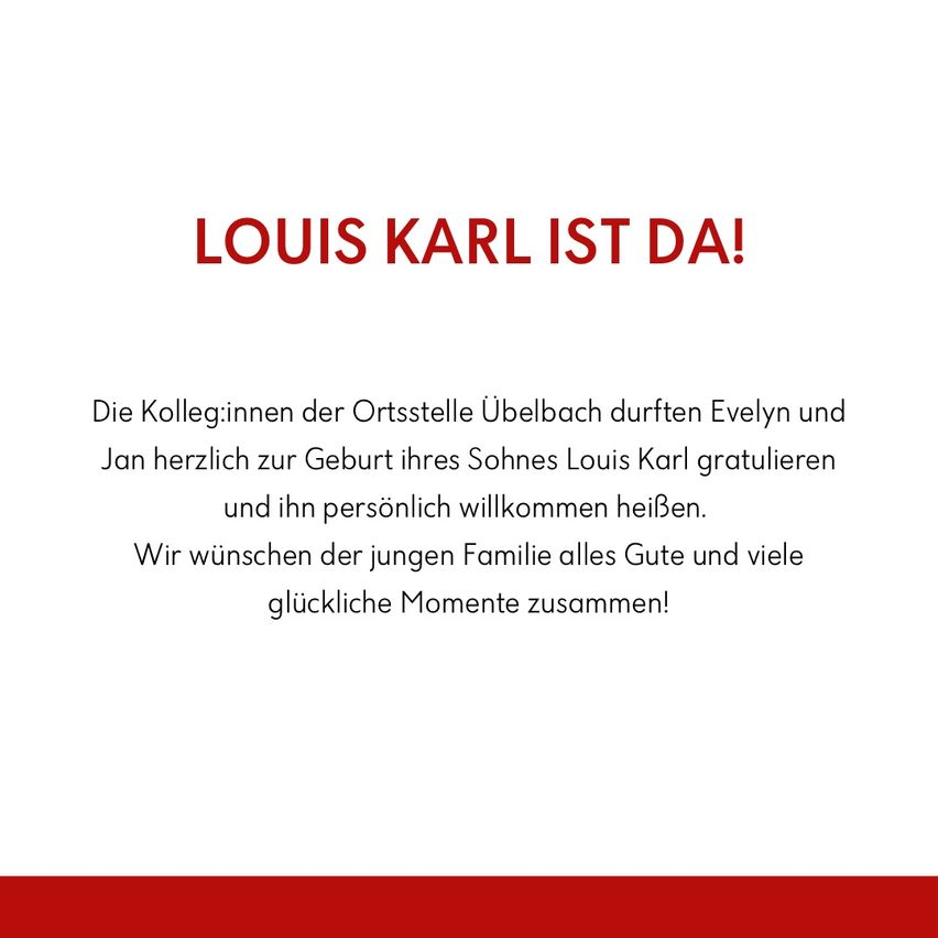 Das Bild zeigt 'LOUIS KARL IST DA!' mit einem roten Rand und weißem Hintergrund. Darunter steht in kleinerer Schrift 'Die Kolleginnen der Ortsstelle Überbach durften Evelyn und Jan herzlich zur Geburt ihres Sohnes Louis Karl gratulieren und ihn persönlich willkommen heißen. Wir wünschen der jungen Familie alles Gute und viele glückliche Momente zusammen!'.