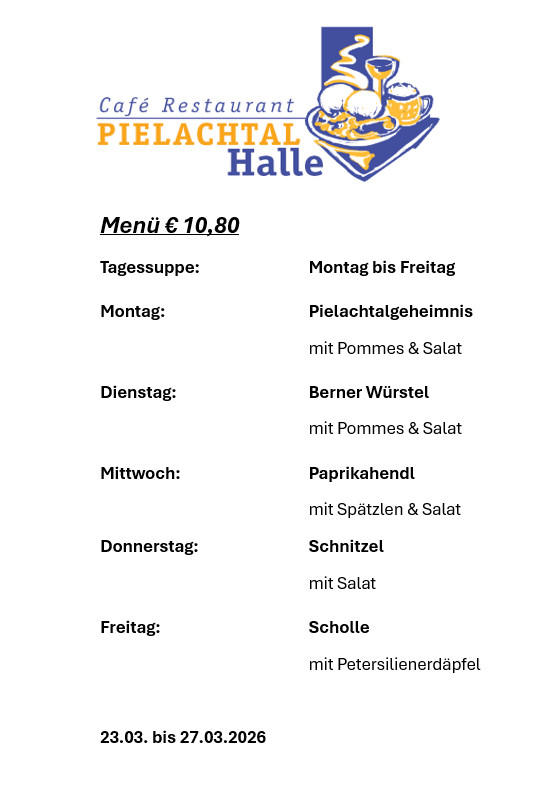 Café Restaurant Pielachtal Halle Menü für 10,80 Euro. Täglich verfügbar von Montag bis Freitag. Jeden Tag ein anderes Gericht. Das Menü beinhaltet verschiedene Speisen. Die Daten sind vom 23. bis 27. März 2026.