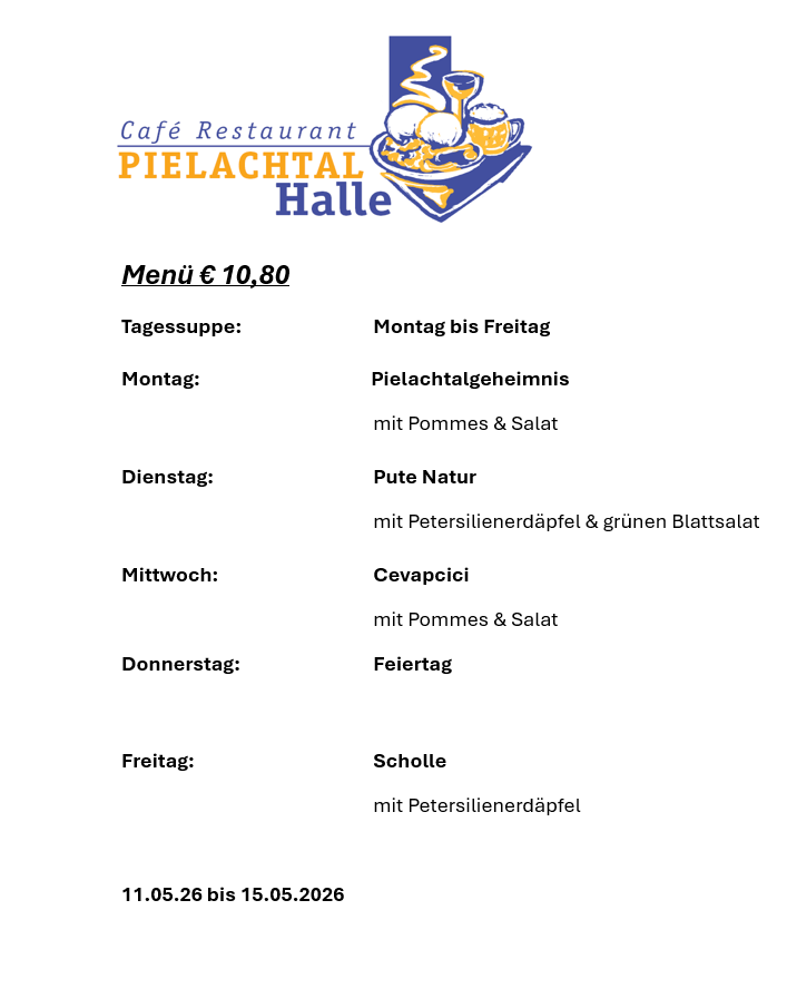 Café Restaurant Pielachtal Halle Menü: 10,80 €. Tagesspezialitäten: Montag bis Freitag, 11.05.26 bis 15.05.2026.