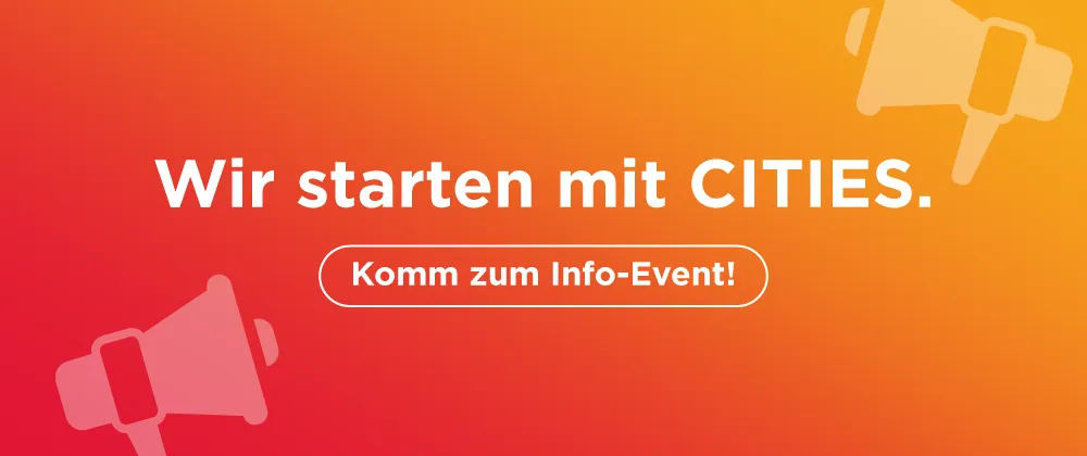Ein orangefarbener Hintergrund mit den Worten Wir starten mit CITIES. Darunter befindet sich ein Megafon-Symbol und ein Call-to-Action-Button, der Komm zum Info-Event! sagt