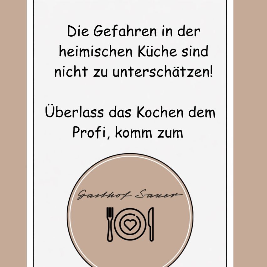 Eine Werbung für einen Kochservice in einer heimischen Küche. Es zeigt ein Logo mit einem Herz und einer Gabel und einem Messer, zusammen mit dem Slogan 'Garhof Sauer'. Der Text lautet 'Die Gefahren in der heimischen Küche sind nicht zu unterschätzen! Überlass das Kochen dem Profi, komm zu Garhof Sauer.'
