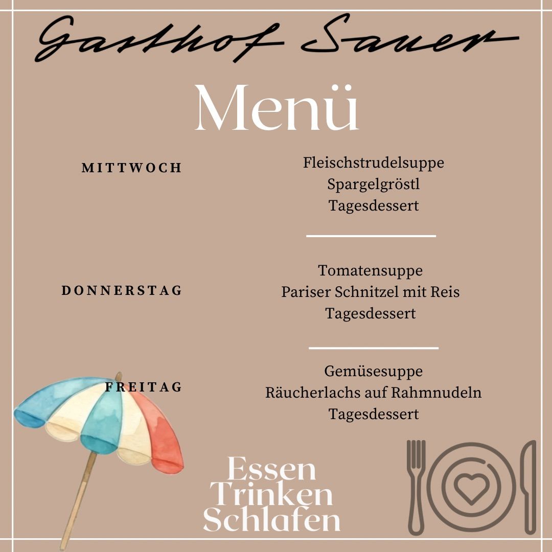 Weekly menu from Gasthof Sauer. Wednesday: meat strudel soup, asparagus, daily dessert. Thursday: tomato soup, Parisian Schnitzel with rice, daily dessert. Friday: vegetable soup, smoked salmon on rice noodles, daily dessert. Eat, drink, sleep.