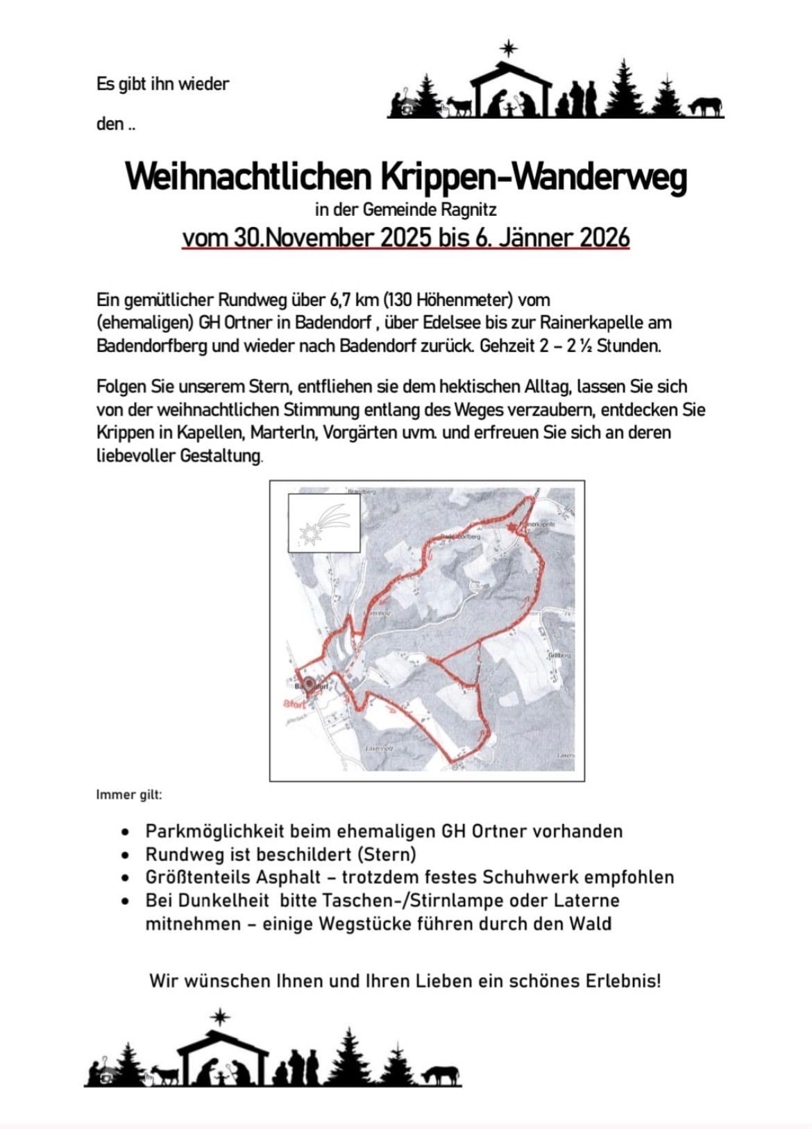 Ein gemütlicher Rundweg über 6,7 km (130 Höhenmeter) vom (ehemaligen) GH Ortner in Badendorf, über Edelsee bis zur Rainerkapelle am Badendorfberg und wieder nach Badendorf zurück. Gehzeit 2 – 2,5 Stunden. Folgen Sie unserem Stern, entflehen sie dem hektischen Alltag, lassen Sie sich von der weihnachtlichen Stimmung entlang des Weges verzaubern, entdecken Sie Krippen in Kapellen, Martinslöchern, Vorgärten umv. und erfreuen Sie sich an deren liebevoller Gestaltung.