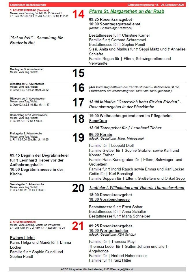 Zeitplan für den 3. Adventsonntag. Montag: Bestätigungsfeier für Christine Kamer, Gerhard Schramm, Sophie Pendl, Annilies Schier, Eltem. Dienstag: Bestätigungsfeier für Leopold Dietl, Sophie Grabner, Karl und Konrad Frader. Mittwoch: Bestätigungsfeier für Ingrid Rauch und Emma und Karl Locker. Donnerstag: Bestätigungsfeier für Karl Bonstinger. Freitag: Bestätigungsfeier für Eltem, Großeltern und Onkel Sepp. Samstag: Bestätigungsfeier für Ernst Sohar, Anna Schaller, Maria Schneiber. Sonntag: Bestätigungsfeier für Theresa Mayr.