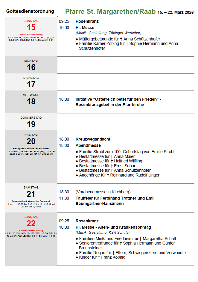 Ein wöchentlicher Zeitplan von Montag bis Sonntag. Am Montag gibt es Muttertagsgottesdienste für Anna Schutzenhofer und die Karner Zobing Familie für Sophie Hermann und Anna Schutzenhofer. Am Dienstag, Mittwoch und Donnerstag sind keine Gottesdienste geplant. Am Freitag gibt es einen Kreuzwegandachten-Gottesdienst und einen Abendgottesdienst für Emilie Strobls 100. Geburtstag, Anna Maier und andere. Am Samstag gibt es einen Tauffeier für Ferdinand Trattner und Emil Baumgartner-Hainmann. Am Sonntag gibt es einen Rosenkranz-Gottesdienst, einen Abendgottesdienst und Familientreffen.