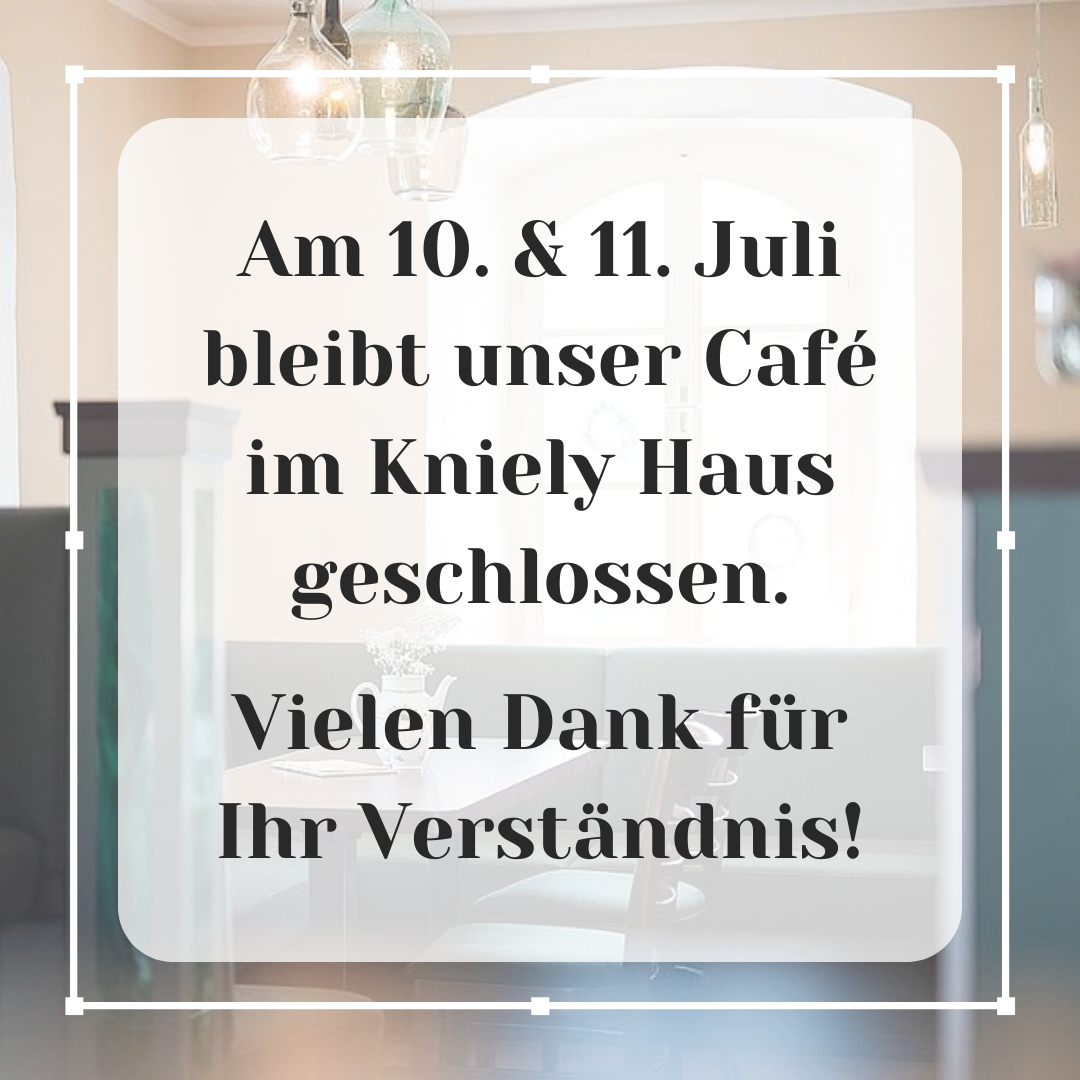 Das Café im Kniely Haus bleibt am 10. und 11. Juli geschlossen. Vielen Dank für Ihr Verständnis.