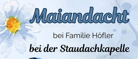 Poster for an event at Family Höfler's Staudachkapelle on May 17, 2026 at 2 PM. A small chapel with flowers in the background.
