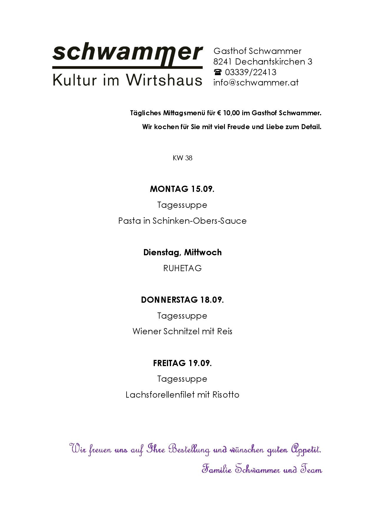 Ein Mittagsmenü für 10,00€ im Gasthof Schwammer. Wir kochen mit viel Freude und Liebe zum Detail. KW 38. Montag: Pasta in Schinken-Obers-Sauce. Dienstag: Ruhetag. Donnerstag: Wiener Schnitzel mit Reis. Freitag: Lachsforellenfilet mit Risotto.