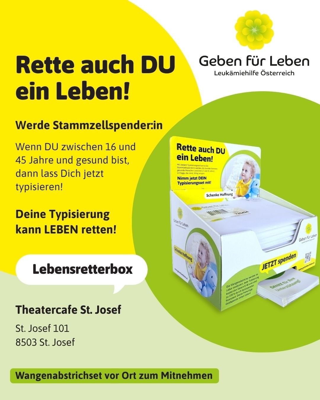 Ein Werbeplakat mit einer Box mit Taschentüchern, das Menschen zwischen 16 und 45 Jahren ermutigt, sich als Stammzellenspender zu registrieren, da ihre Spende Leben retten kann. Die Box ist auf einem grünen Hintergrund mit den Texten 'Rette auch DU ein Leben!' und 'Lebensretterbox' platziert. Das Plakat enthält auch die Adresse des Theatercafe St. Josef.