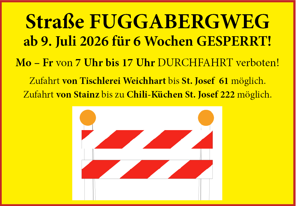 Straßensperrung in Fugenberg vom 9. Juli 2026 für 6 Wochen. Freitags von 7 Uhr bis 17 Uhr. Sie führt von Tischlerei Weichhart nach St. Josef 61 und von Stainz nach Chili-Küchen St. Josef 222.