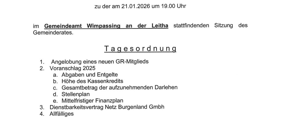 Das Dokument vom 13.01.2026 ist eine Tagesordnung für eine Sitzung in Wimppassing an der Leitha. Es umfasst Themen wie die Präsentation eines neuen GR-Haushaltsvorschlags für 2025, Einnahmen und Ausgaben, Kassenkredithöhe, Entwurf eines zunehmenden Darlehens, Masterplan, mittelfristiger Finanzplan, Netzdienstleistungsvertrag für Netz Burgenland GmbH und allgemeine Angelegenheiten. Es ist von Ernst Edelmann unterzeichnet.