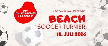 Plakat für ein Beach-Fußball-Turnier mit Fußballbällen, Strandthema und DJ Mark M, geplant für den 18. Juli 2026. Hashtag #rkteambadwaltersdorf.