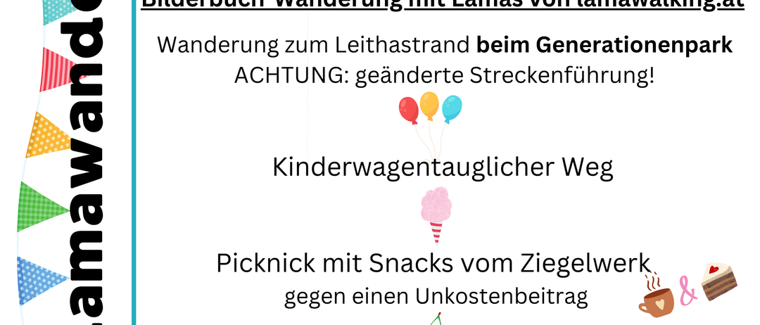 Lamawanderung am 24. Mai 2025. Treffpunkt bei der Bücherei: 10 Uhr. Bilderbuch-Wanderung mit Lamas von lamawalking.at. Wanderung zum Leistastrand beim Generationenpark. ACHTUNG: geänderte Streckenführung! Kinderwagentauglicher Weg. Picknick mit Snacks vom Ziegelwerk gegen einen Unkostenbeitrag. Getränke und Picknickdecken bitte mitbringen! Feiere mit uns: Lama-Tombola, Lama-Quiz, Hüpfburg der Kinderfreunde.