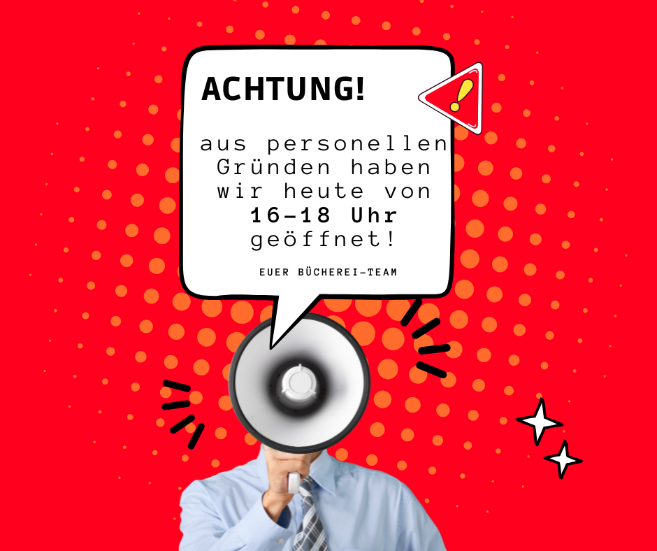 Achtung! Aus personellen Gründen haben wir heute von 16-18 Uhr geöffnet. Euer Bücherei-Team. Eine Megaphon mit Sprechblase.