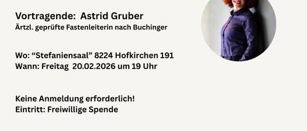 Werbeposter für eine Fastenveranstaltung. Referentin Astrid Gruber, geprüfte Fastenleiterin. Ort: Stefanienssaal, 8224 Hofkirchen 191. Datum: Freitag, 20.02.2026 um 19 Uhr. Keine Anmeldung erforderlich. Eintritt: freiwillige Spende.