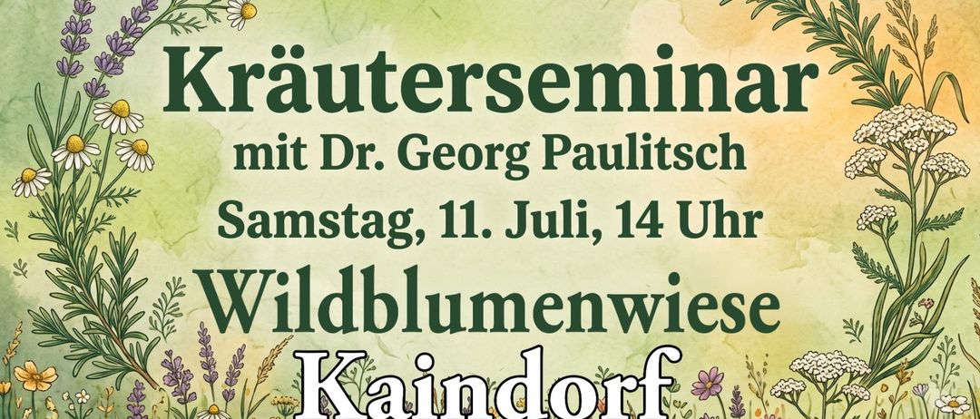 Plakat für ein Kräuterseminar mit Dr. Georg Paulitsch, das am Samstag, 11. Juli, um 14 Uhr auf der Wildblumenwiese in Kaindorf stattfindet. Das Plakat zeigt einen floralen Hintergrund mit verschiedenen Blumen.