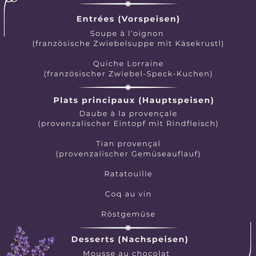 Ein Menü bietet zwei Vorspeisen, fünf Hauptgerichte und ein Dessert. Die Vorspeisen umfassen französische Zwiebelsuppe und Quiche Lorraine. Die Hauptgerichte bestehen aus einem provenzalischen Gericht mit Rindfleisch, Gemüseeintopf, Ratatouille, in Wein gekochtes Huhn und gebratenes Gemüse. Das Dessert ist Schokoladenmousse.