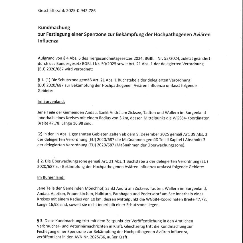 Kundmachung zur Festlegung einer Sperrzone zur Bekämpfung der Hochpathogenen Aviären Influenza. Aufgrund von § 4 Abs. 5 des Tiergesundheitsgesetzes 2024, BGBl. I Nr. 53/2024, zuletzt geändert durch das Bundesgesetz BGBl. I Nr. 50/2025 sowie Art. 21 Abs. 1 der delegierten Verordnung (EU) 2020/687 wird verkündet:
