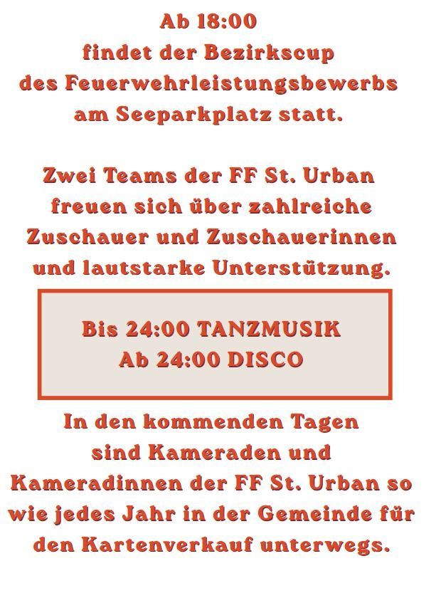 Der Bezirkscup der Feuerwehrleistungsbewerbe findet am Seeparkplatz statt. Zwei Teams der FF St. Urban freuen sich über zahlreiche Zuschauer und Zuhörerinnen und laute Unterstützung. Bis 24:00 Tanzmusik, ab 24:00 Disco.