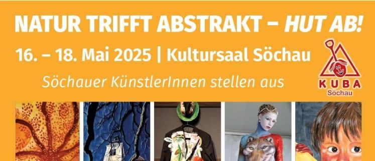 Plakat für eine Kunstausstellung mit dem Titel 'NATUR TRIFFT ASTRAKT - HUT AB!' im Kultursaal Soechau vom 16. bis 18. Mai 2025. Es zeigt verschiedene Kunstwerke, Künstlernamen und Öffnungszeiten.