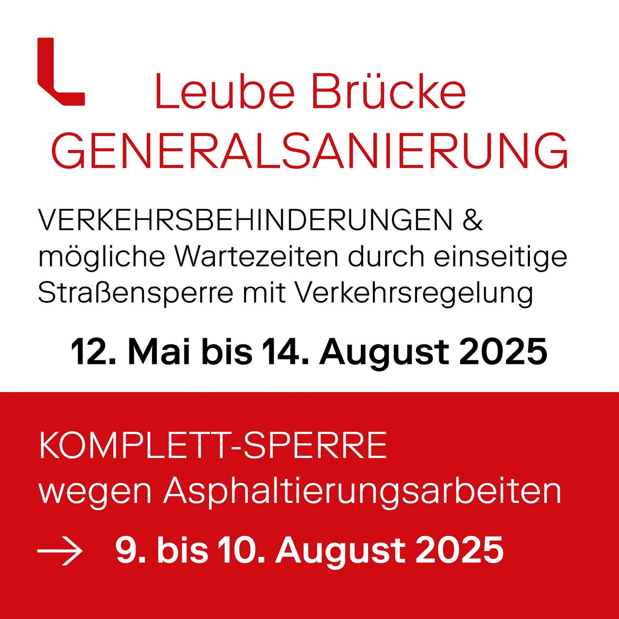Plakat mit rotem Hintergrund. Es steht: Liebe Brücke GENERALSANIERING. Verkehrsbehinderungen & mögliche Wartezeiten durch einseitige Straßensperre mit Verkehrsregelung 12. Mai bis 14. August 2025. Komplett-Sperre wegen Asphaltierungsarbeiten 9. bis 10. August 2025.