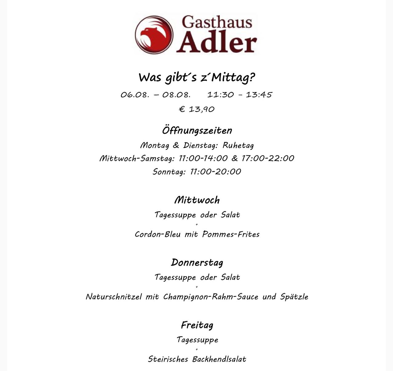 Gasthaus Adler Speisekarte für den 6. bis 8. August. Der Preis beträgt 13,90 Euro. Montag und Dienstag geschlossen. Mittwoch bis Samstag von 11:00 bis 14:00 und 17:00 bis 22:00 Uhr geöffnet. Sonntag von 11:00 bis 20:00 Uhr geöffnet.
