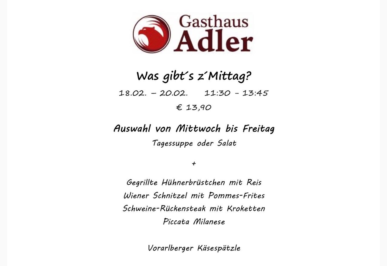 Gasthaus Adler bietet vom 18. bis 20. Februar von 11:30 bis 13:45 Uhr für 13,90 Euro Mittagessen an. Auswahlmöglichkeiten sind Hähnchenbrust mit Reis, Wiener Schnitzel mit Pommes-Frites, Schweine-Rückensteak mit Kroketten und Piccata Milanese.