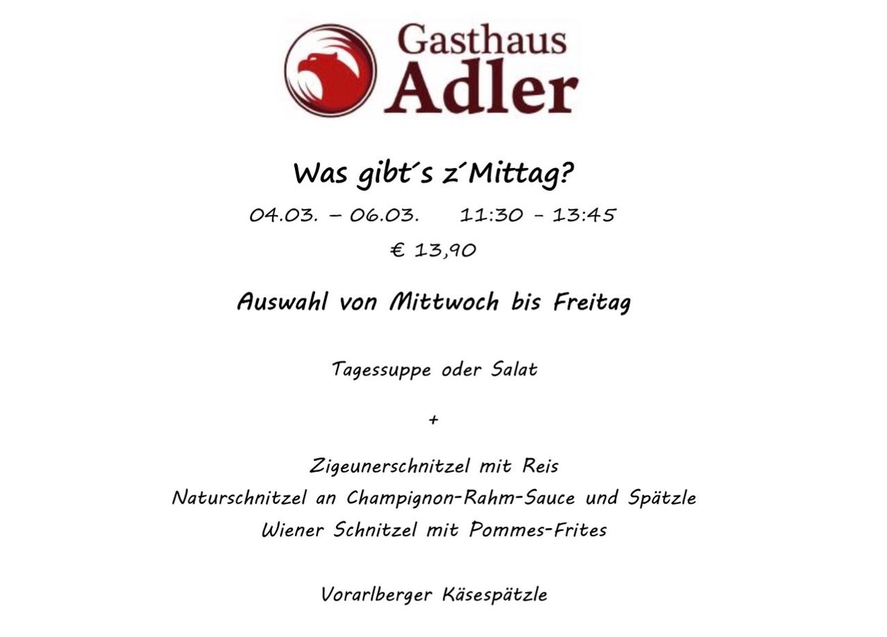 Adler Gasthaus offers lunch from March 4th to June 3rd. Available from Wednesday to Friday. Price: €13.90. Choose between a daily soup or salad, and add Zigeunerschnitzel with rice, Naturschnitzel with champignon cream sauce, Wiener Schnitzel with pommes frites, or Vorarlberger Kasespatzle.