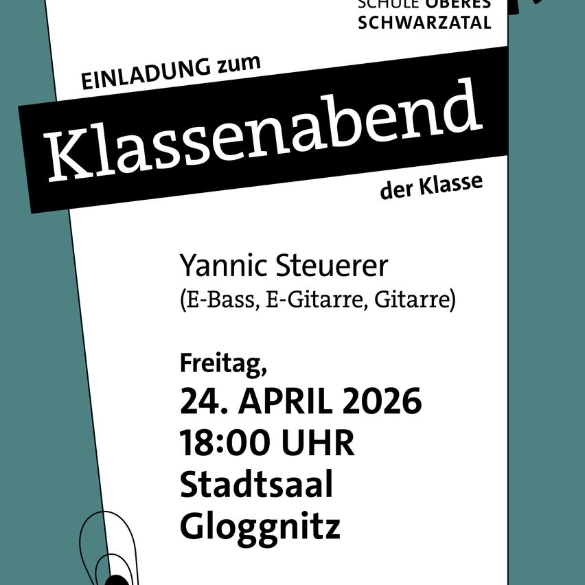An invitation to the class evening of the Oberes Schwarzatal School. Featuring Yannic Steuerer playing E-Bass, E-Guitar, and Guitar. Date: Friday, April 24, 2026, at 18:00. Location: Stadtsaal Gloggnitz.