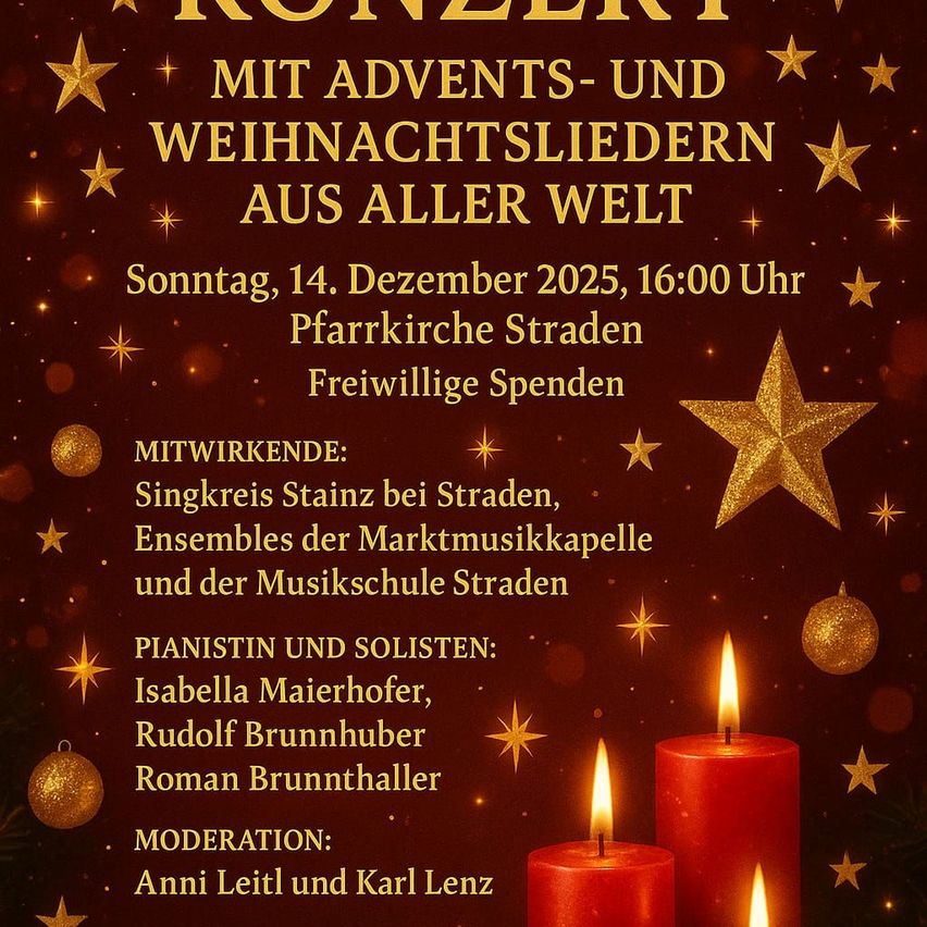 Poster for a concert featuring Advent and Christmas songs from around the world. Date: Sunday, December 14, 2025, 4:00 PM. Location: Pfarrkirche Straden. Voluntary donations. Participants: Singkreis Stainz bei Straden, ensembles of the Marktmusikkapelle and Musikschule Straden. Pianists and soloists: Isabella Maierhofer, Rudolf Brunnhuber, Roman Brunnthaler. Moderation: Anni Leitl and Karl Lenz.