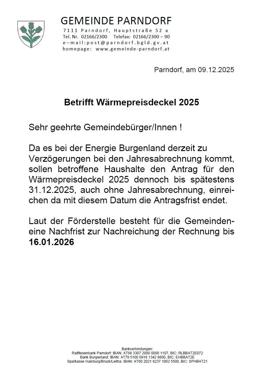 Ein Dokument vom 9. Dezember 2025 aus Parndorf wendet sich an die Bürger und informiert über den Wärmepreisdeckel 2025. Es teilt mit, dass aufgrund von Verzögerungen bei den Jahresabrechnungen betroffene Haushalte ihren Antrag für den Wärmepreisdeckel bis spätestens 31.12.2025, auch ohne Jahresabrechnung, einreichen sollen, da mit diesem Datum die Antragsfrist endet.