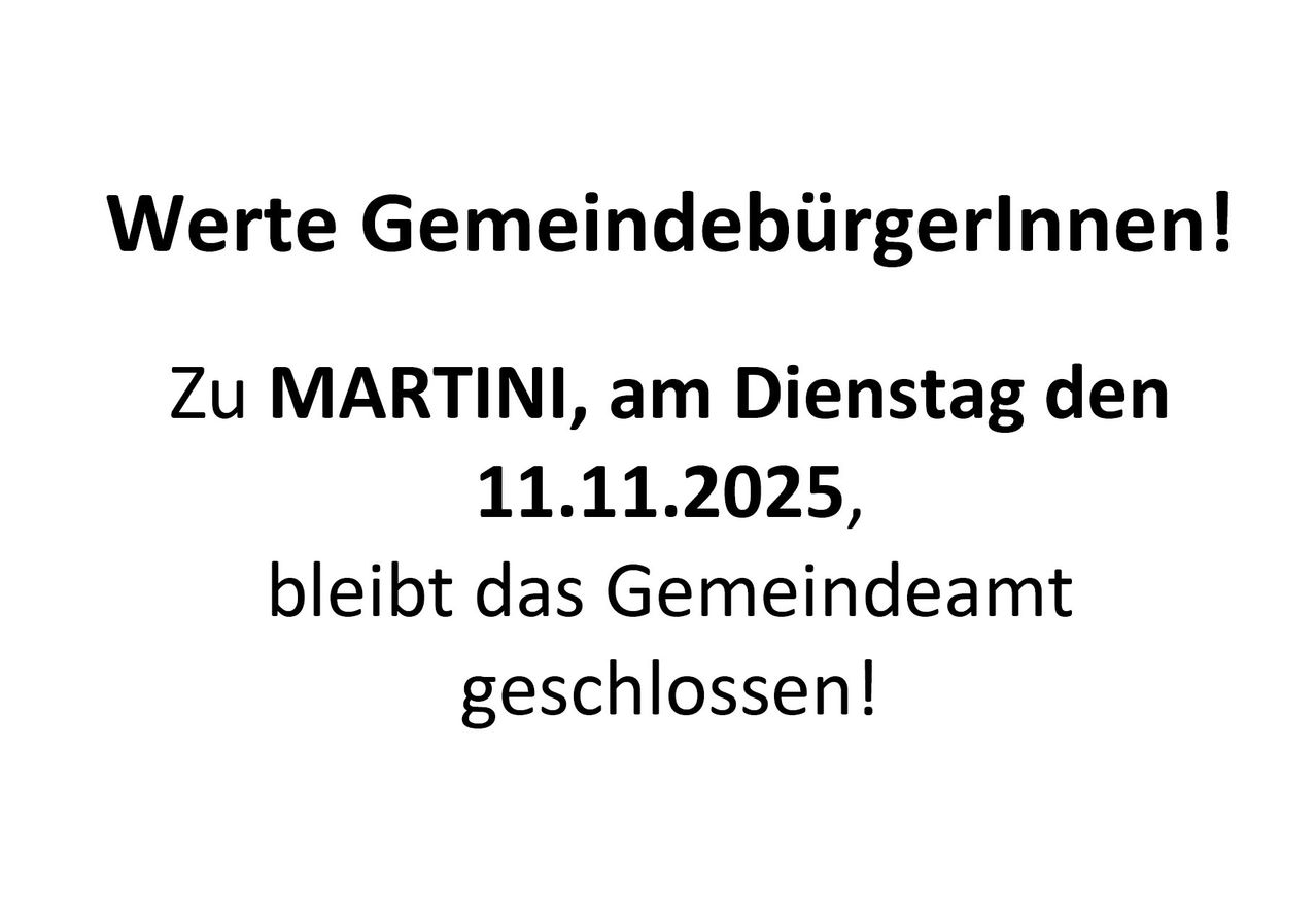 Das Gemeindeamt bleibt am Dienstag, den 11.11.2025, wegen MARTINI geschlossen!