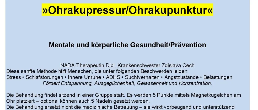 Einladung zur Sitzung über Ohrak-Druck/-Punkt-Therapie. Es konzentriert sich auf mentale und körperliche Gesundheit/Prävention. Die Sitzung wird von NADADipl. Krankenswester Zdislava Cech geleitet. Es hilft bei Stress, Schlafstörungen, Unruhe und mehr. Die Sitzung umfasst Magnete und optionale Nadeln. Es ersetzt nicht die medizinische Betreuung, sondern unterstützt. Datum: 21. September 2026, um 18:30. Ort: Pfarkultursaal-Foyer Absdorf.