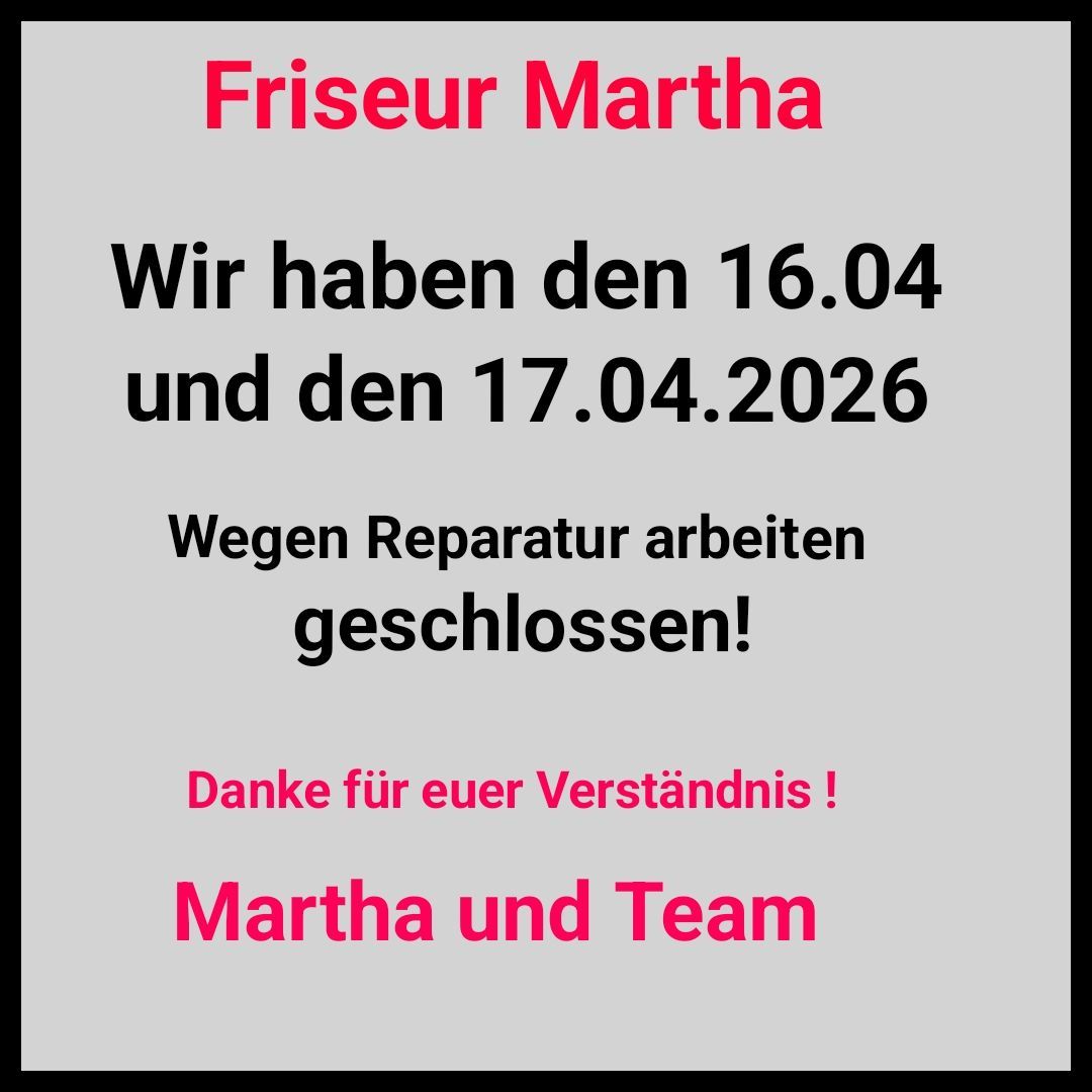 Friseur Martha is closed on April 16th and April 17th, 2026, due to repairs. Thank you for your understanding. Martha and Team.