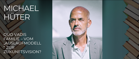 Ein Poster mit einem Bild von Michael Hüter, einem Mann mit Bart und Schnurrbart, der einen grauen Anzug trägt. Dahinter sind Stapel von Büchern. Der Text lautet: 'Quo Vadis Familie - Vom Laufmodell zur Zukunftsvision?'.