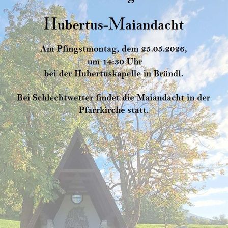 Einladung zur Hubertus-Maiandacht am Pfingstmontag, dem 25.05.2026, um 14:30 Uhr bei der Hubertuskapelle in Bründl. Bei Schlechtwetter findet die Maiandacht in der Pfarrkirche statt. Anschließend lädt die Jägerschaft Bründl zur Agape ein.