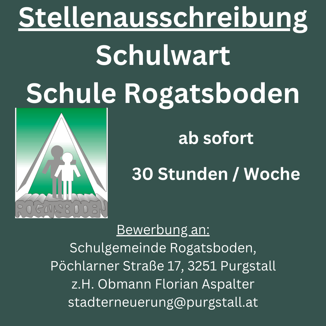 Ein grünes Plakat bewirbt eine Stellenausschreibung bei Schulwart Schule Rogatsboden, mit einem Symbol von zwei Personen. Es bietet 30 Stunden pro Woche, sofort möglich. Die Bewerbungsadresse lautet Schulgemeinde Rogatsboden, Pöchlarner Straße 17, 3251 Purgstall, unter Florian Aspalter.