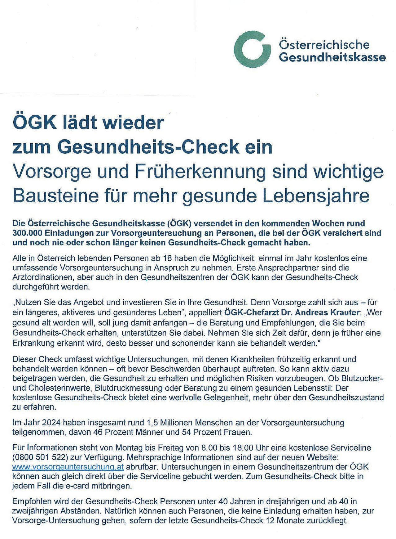 Die Österreichische Gesundheitskasse (ÖGK) versendet in den kommenden Wochen rund 300.000 Einladungen zur Vorsorgeuntersuchung an Personen, die bei der ÖGK versichert sind und noch keine oder schon längere Zeit keine Gesundheitsuntersuchung hatten. Alle in Österreich lebenden Personen ab 18 haben die Möglichkeit, einmal im Jahr eine umfassende Vorsorgeuntersuchung wahrzunehmen. ÖGK-Chefarzt Dr. Andreas Krauter ermutigt, das Angebot zu nutzen und in die eigene Gesundheit zu investieren.