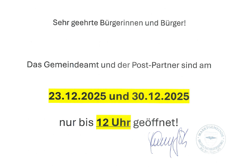 Sehr geehrte Bürgerinnen und Bürger! Das Gemeindeamt und der Post-Partner sind am 23.12.2025 und 30.12.2025 nur bis 12 Uhr geöffnet!