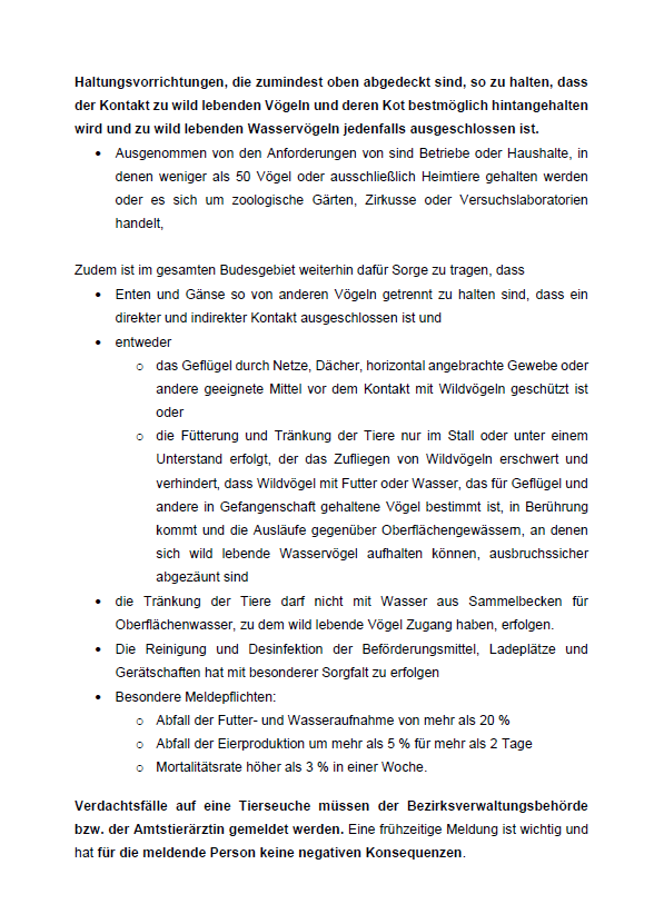 Richtlinien, die zumindest oben abgedeckt sind, um den Kontakt zu wild lebenden Vögeln und deren Kot möglichst zu vermeiden und zu wild lebenden Wasservögeln jedenfalls ausgeschlossen ist. Ausnahmen sind Betriebe oder Haushalte mit weniger als 50 Vögeln oder ausschließlich Heimtiere oder zoologische Gärten, Zirkusse oder Versuchslaboratorien.