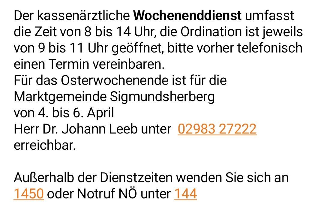 Weekly on-call service from 8 to 2 PM. Ordination open until 11 AM. Please schedule by phone. Easter weekend until April 6th for Sigmundsherberg. Dr. Johann Leeb at 02983 27222.