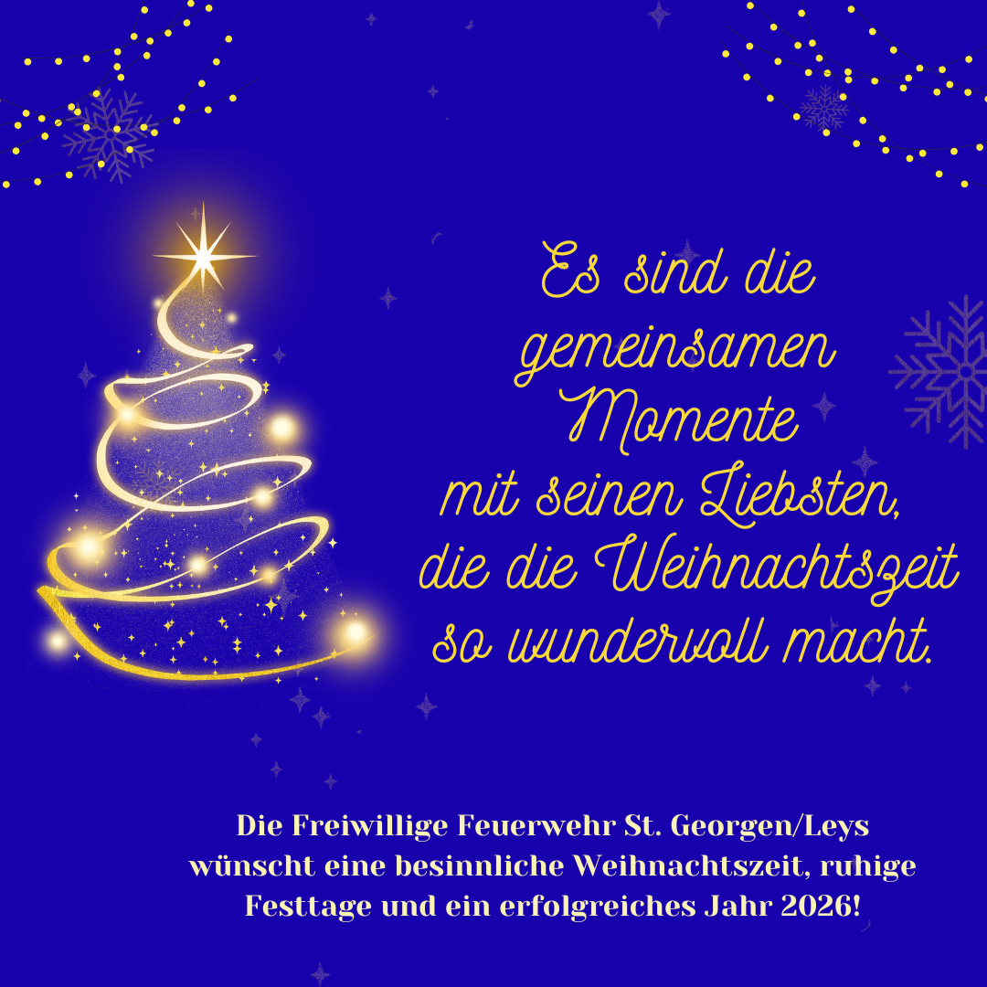 Ein blauer Hintergrund mit Schneeflocken und einem beleuchteten Weihnachtsbaum. Ein Zitat lautet: 'Es sind die gemeinsamen Momente mit seinen Liebsten, die die Weihnachtszeit so wunderbar machen.' Unten wünscht die Freiwillige Feuerwehr St. Georgen/Leys eine besinnliche Weihnachtszeit, ruhige Festtage und ein erfolgreiches Jahr 2026.