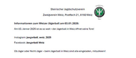 Veranstaltungsinformationen für den Weizer Jägerball am 03.01.2026. Ort: Garten der Generationen, Weiz. Eintritt um 19:00, Beginn um 20:00. Preise umfassen Jagdausrüstung und eine Hirschjagd. Tickets erhältlich an verschiedenen Orten. Kleiderordnung: Abendgarderobe oder Tracht empfohlen. Kontakt: jaegerballweiz2026@gmail.com.