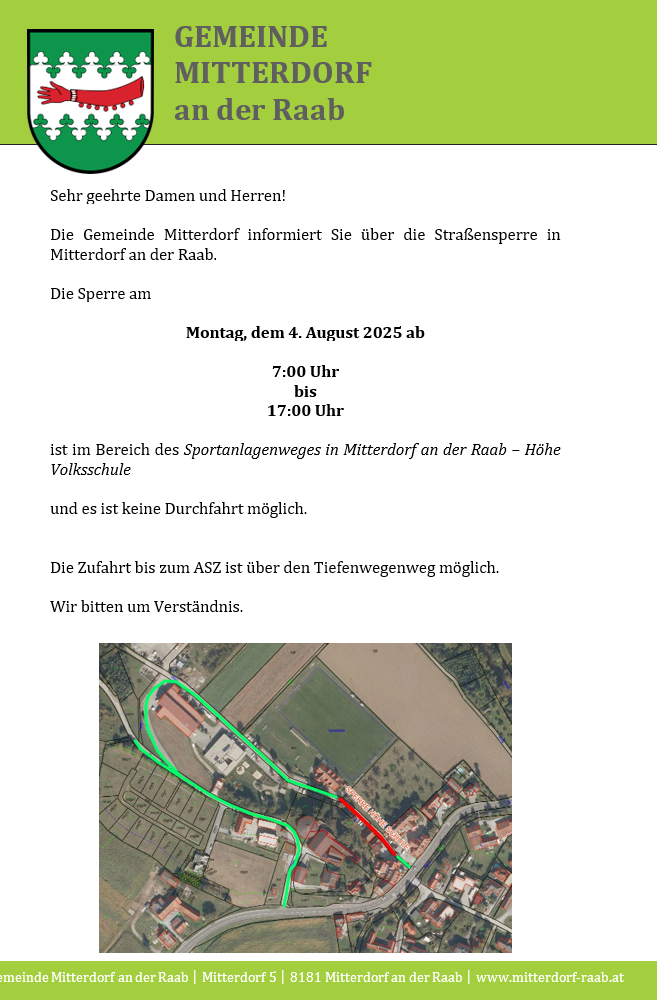 Sehr geehrte Damen und Herren! Die Gemeinde Mitterdorf informiert Sie über die Straßensperrung in Mitterdorf an der Raab. Die Sperre am Montag, dem 4. August 2025 ab 7:00 Uhr bis 17:00 Uhr ist im Bereich des Sportanlagenweges in Mitterdorf an der Raab - Höhe Volksschule und es ist keine Durchfahrt möglich. Die Zufahrt bis zum AST ist über den Tiefenwegweg möglich. Wir bitten um Verständnis.