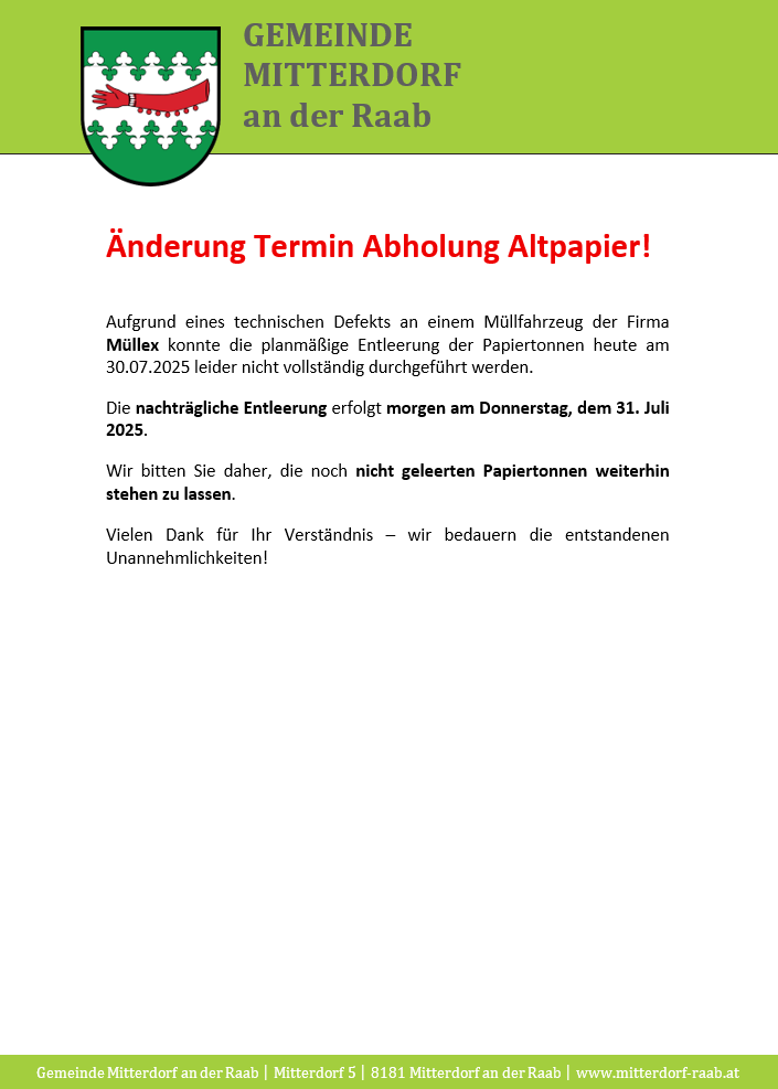 Aufgrund eines technischen Defekts an einem Müllfahrzeug der Firma Müllex konnte die geplante Entleerung der Papiertonnen heute am 30.07.2025 leider nicht vollständig durchgeführt werden. Die nachträgliche Entleerung erfolgt morgen am Donnerstag, dem 31. Juli 2025. Wir bitten Sie daher, die noch nicht geleerten Papiertonnen weiterhin stehen zu lassen. Vielen Dank für Ihr Verständnis - wir bedauern die entstandenen Unannehmlichkeiten!