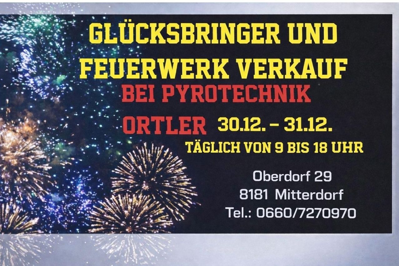 Werbeanzeige für Feuerwerksverkauf bei Pyrotechnik Ortler, vom 30.12. bis 31.12., täglich von 9 bis 18, in Oberdorf 29, 8181 Mitterdof, Tel: 0660/7270.