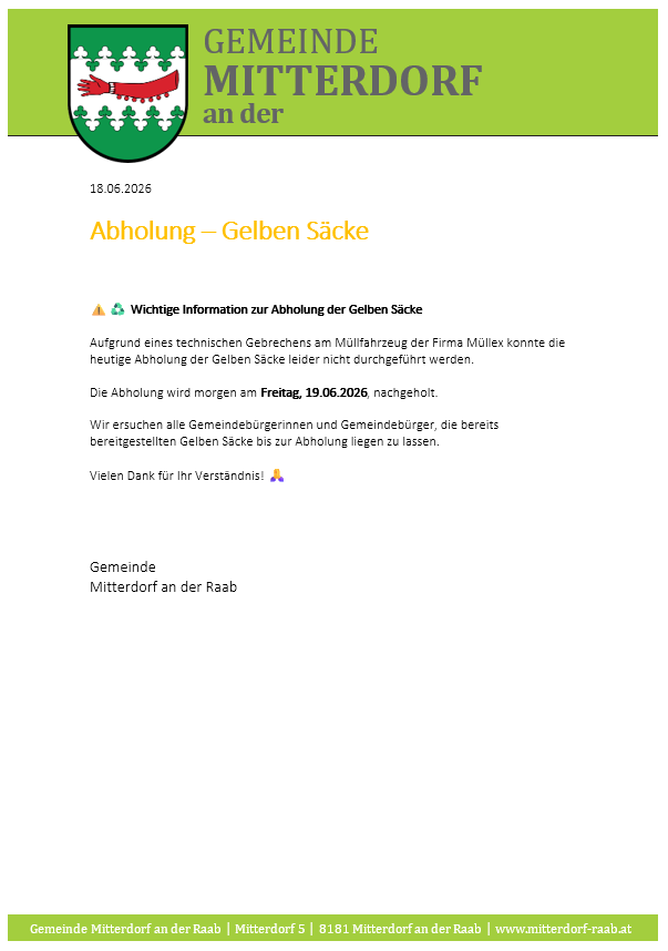 Aufgrund eines technischen Gebrechens am Müllfahrzeug der Firma Müllex konnte die heutige Abholung der Gelben Säcke leider nicht durchgeführt werden. Die Abholung wird morgen am Freitag, 19.06.2026, nachgeholt. Wir ersuchen alle Gemeindebürgerinnen und Gemeindebürger, die bereits vorbereiteten Gelben Säcke bis zur Abholung liegen zu lassen. Vielen Dank für Ihr Verständnis!