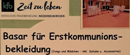 Ein Ankündigung für einen Basar für Erstkommunionskleidung am Freitag, 6.2.2026 von 15:00-17:00 und Samstag, 7.2.2026 von 9:00-11:00. Nicht verkaufte Stücke können danach bis 12:00 abgeholt werden. Ort: Pfarrheim Niederneukirchen. Keine Anmeldung, einfach Sachen vorbeibringen. Das ausgehändigte Etikett beschriften. Aufbewahrungsschein aufbewahren. Für den Aufwand werden 10% des Verkaufspreises für die kfb einbehalten. Kontaktieren Sie Roswitha Schneebauer oder Hanni Weinzilr für Informationen.