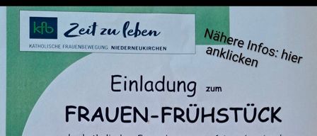 Einladung zum FRAUEN-FRÜHSTÜCK der katholischen Frauenbewegung - fair und regional am Samstag, 4. Juli 2026 um 09:00 Uhr im Pfarrheim Niederneukirchen. Kabarett von Lydia Neunhauserer, 'S' Weiber-Leit'. Dauer ca. 1 Std. Nutzen Sie die Gelegenheit, uns besser kennenzulernen - kommen Sie vorbei und bringen Sie Ihre Freundin mit! Wir freuen uns auf Ihr Kommen. Hannelore Weinzirl - Roswitha Schneebauer