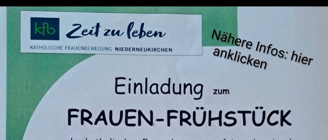 Einladung zum FRAUEN-FRÜHSTÜCK der katholischen Frauenbewegung - fair und regional am Samstag, 4. Juli 2026 um 09:00 Uhr im Pfarrheim Niederneukirchen. Kabarett von Lydia Neunhauserer, 'S' Weiber-Leit'. Dauer ca. 1 Std. Nutzen Sie die Gelegenheit, uns besser kennenzulernen - kommen Sie vorbei und bringen Sie Ihre Freundin mit! Wir freuen uns auf Ihr Kommen. Hannelore Weinzirl - Roswitha Schneebauer